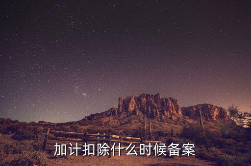 加計(jì)扣除什么時(shí)候備案，企業(yè)研究開發(fā)項(xiàng)目加計(jì)扣除如何備案流程怎樣的可以舉個(gè)具體的