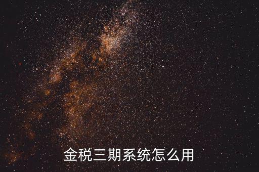 金稅三期沒什么用，金稅三期個(gè)人所得稅扣繳系統(tǒng)是什么意思