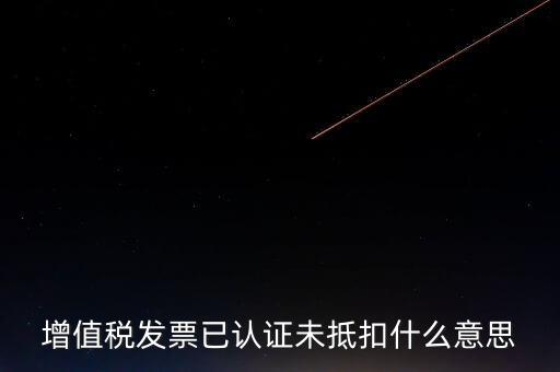 不抵扣發(fā)票什么意思，增值稅不得抵扣的意思是