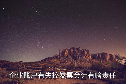 什么是失控發(fā)票，企業(yè)賬戶有失控發(fā)票會計有啥責(zé)任
