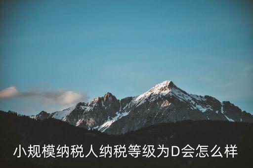 納稅等級(jí)d級(jí)有什么影響嗎，納稅信用d級(jí) 對(duì)股權(quán)關(guān)聯(lián)法人不同的總子公司有影響嗎