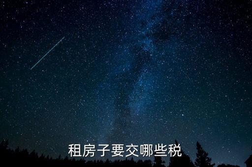出租繳納什么稅，租賃業(yè)務(wù)應(yīng)交什么稅