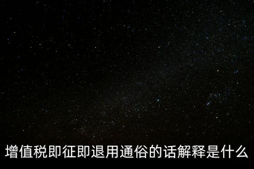 什么叫增值稅即征即退，增值稅里面的一般貨物和即征即退是什么意思