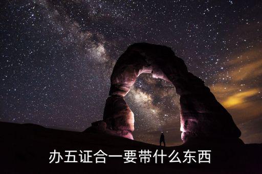 稅務(wù)五證合一需要什么，辦五證合一要帶什么東西