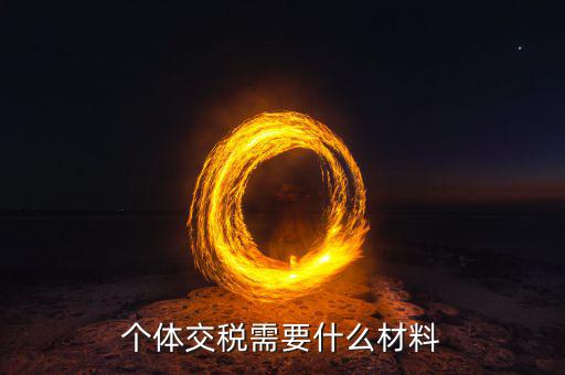 個體報稅帶什么資料，個體工商戶納稅申報要提供哪些材料