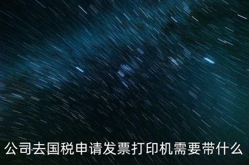 申領(lǐng)發(fā)票機(jī)需要帶什么，稅務(wù)局申領(lǐng)機(jī)打發(fā)票需要什么資料