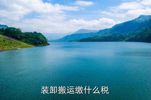 搬遷繳納什么稅收，裝卸搬運(yùn)繳什么稅
