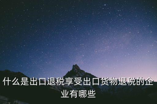 什么商品享受出口退稅，哪些產(chǎn)品可享受出口退稅