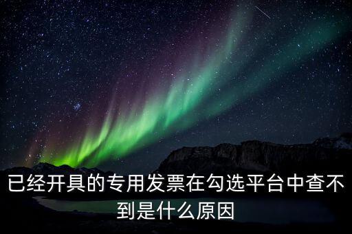 專(zhuān)用發(fā)票為什么查不到，本月領(lǐng)的增值稅專(zhuān)用發(fā)票能正常開(kāi)具但到查詢里找不到怎么辦