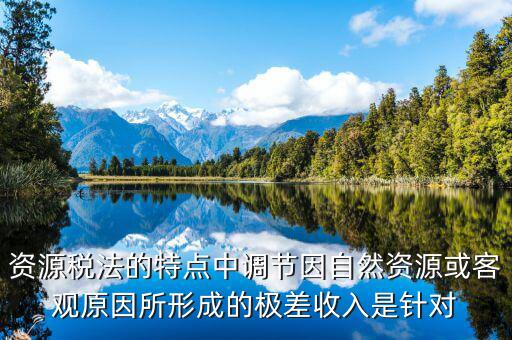 資源稅有什么特點(diǎn)，什么是資源稅開征資源稅有什么意義