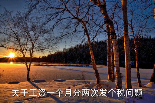 關于工資一個月分兩次發(fā)個稅問題