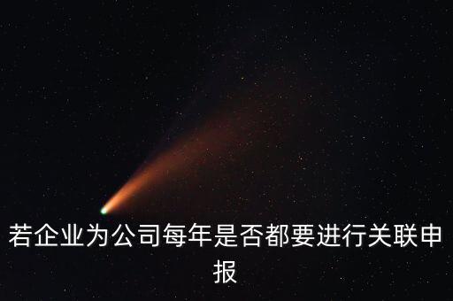 什么企業(yè)要關(guān)聯(lián)申報(bào)表，哪些企業(yè)須填報(bào)年度關(guān)聯(lián)業(yè)務(wù)往來(lái)報(bào)告表