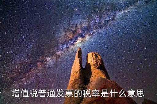 增值稅稅率是什么，增值稅普通發(fā)票的稅率是什么意思