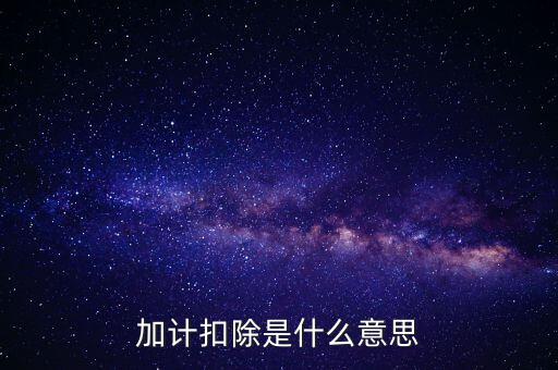 農產品加計扣除是什么意思，加計扣除是什么意思