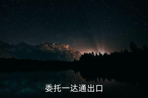 什么叫委托出口，委托一達通出口