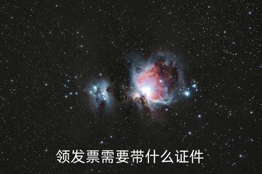 領(lǐng)發(fā)票需要帶什么證，領(lǐng)發(fā)票需要帶什么證件