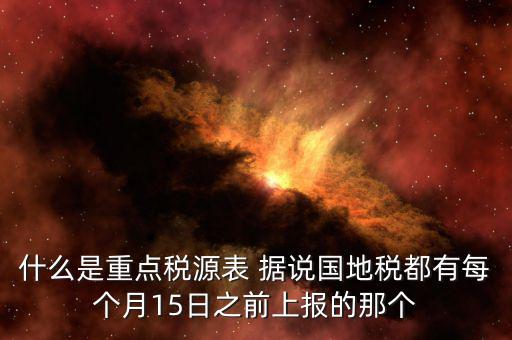 重點稅源什么時候上報，一般情況下稅收報表什么時候報送