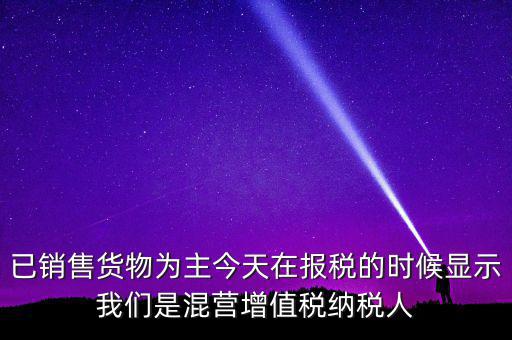 什么叫混營納稅人，本單位為一般納稅人今天網(wǎng)上申報時提示企業(yè)為混營納稅人這是什么