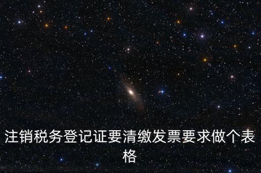 稅務(wù)C表是什么表，注銷稅務(wù)登記證要清繳發(fā)票要求做個(gè)表格