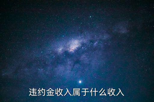 違約金是什么收入，收到違約金計(jì)入什么會(huì)計(jì)科目