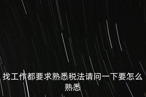 如何熟悉辦稅大廳業(yè)務(wù)，找工作都要求熟悉稅法請問一下要怎么熟悉