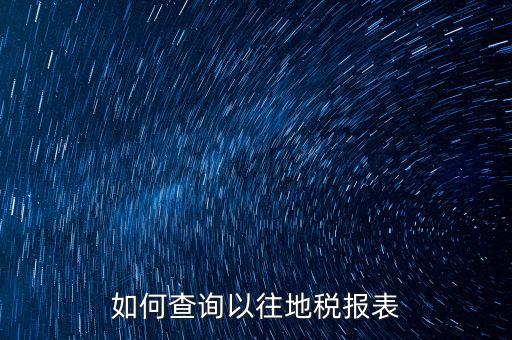 杭州電子稅務(wù)局如何查詢歷史報(bào)表，如何查詢以往地稅報(bào)表