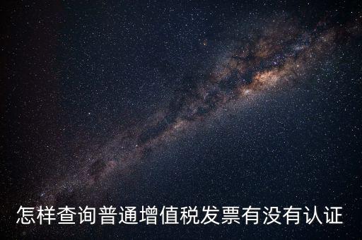 怎樣查詢普通增值稅發(fā)票有沒(méi)有認(rèn)證