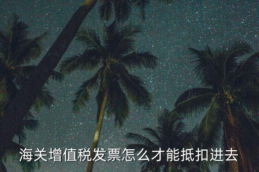 海關發(fā)票如何抵扣，海關稅票如何抵扣