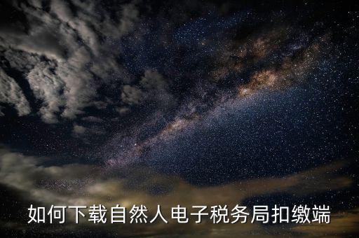 如何下載自然人稅收管理扣繳系統(tǒng)，怎樣下載遼寧省自然人電子稅務(wù)局扣繳端