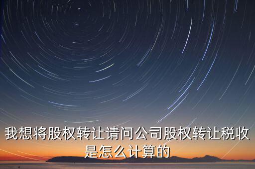工商股權(quán)變更如何計(jì)稅，企業(yè)轉(zhuǎn)讓股權(quán)怎么計(jì)算稅率
