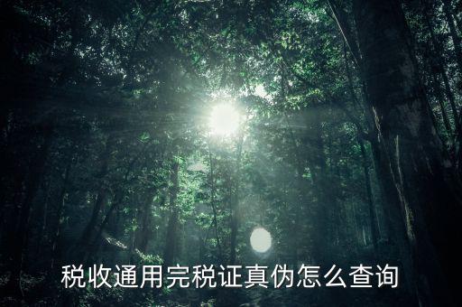 江蘇完稅證明如何查詢(xún)，稅收通用完稅證真?zhèn)卧趺床樵?xún)