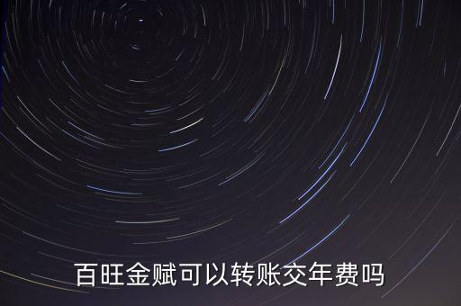 百旺如何交年費，百旺金賦可以轉(zhuǎn)賬交年費嗎