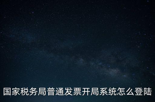 國(guó)稅網(wǎng)上如何開票系統(tǒng)，怎么進(jìn)入國(guó)家稅務(wù)局發(fā)票填開系統(tǒng)