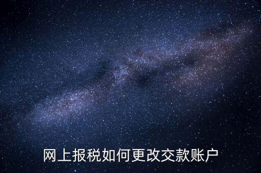 國稅據(jù)網(wǎng)上卡號如何修改，如何更改國稅聯(lián)系信息