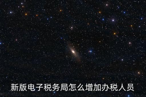 上海市網(wǎng)上稅務(wù)局如何添加辦稅員，電子稅務(wù)局如何添加辦稅人員