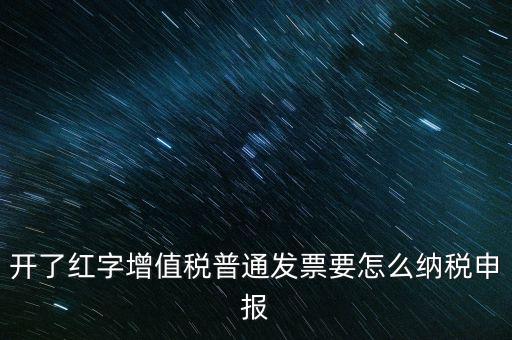 普通手工發(fā)票如何報稅，開了紅字增值稅普通發(fā)票要怎么納稅申報