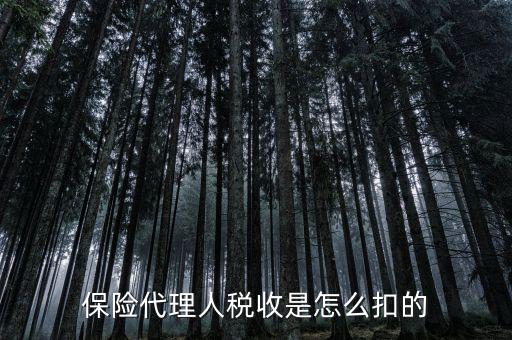 保險(xiǎn)代理人的個(gè)稅如何代扣，保險(xiǎn)代理人稅收是怎么扣的