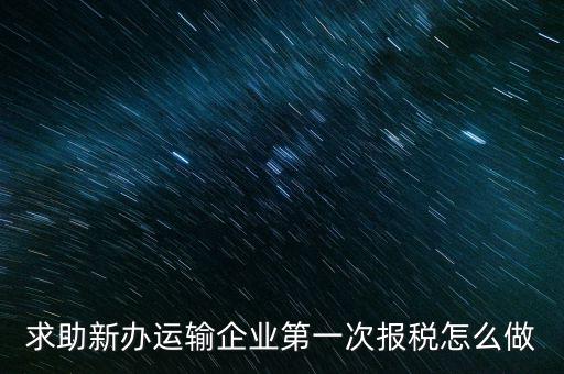 運(yùn)輸公司如何報(bào)稅，物流企業(yè)怎樣報(bào)稅