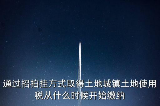 以招拍掛方式取得土地如何繳納土地使用稅，以招拍掛方式取得土地如何繳納土地使用稅