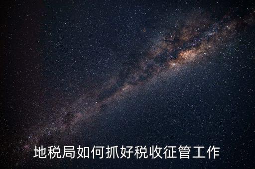 如何加強(qiáng)土地增值稅的征收管理辦法，地稅如何加強(qiáng)征管