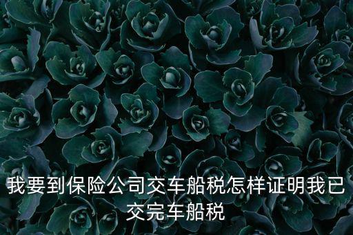 我要到保險(xiǎn)公司交車(chē)船稅怎樣證明我已交完車(chē)船稅