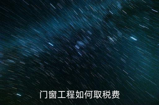 門窗安裝工程如何交稅，銷售并安裝門窗需要繳納什么稅