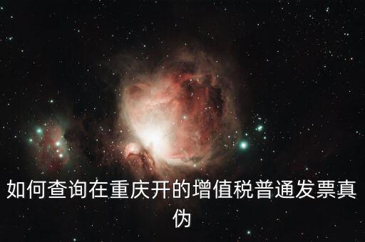 如何查詢(xún)重慶定額發(fā)票，重慶增值稅普通發(fā)票怎樣查詢(xún)