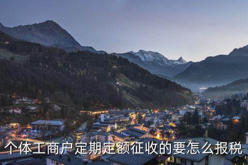 定期定額個體工商戶納稅如何申報，個體戶定期定額征收戶怎么申報