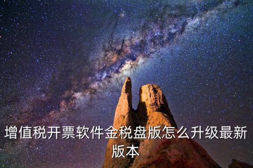 如何進(jìn)入開票系統(tǒng)升級(jí)，增值稅開票軟件金稅盤版怎么升級(jí)最新版本