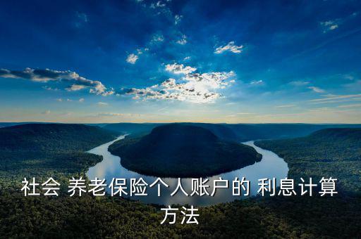 養(yǎng)老保險(xiǎn)利息怎么算,養(yǎng)老保險(xiǎn)個(gè)人賬戶(hù)怎么算?