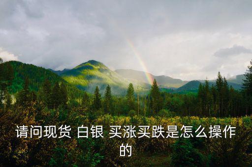 白銀買漲買跌怎么算收益,股票、期貨、現(xiàn)貨投資術(shù)語