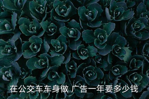 在公交車車身做 廣告一年要多少錢(qián)
