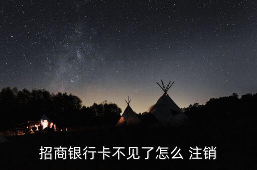 招商銀行卡不見(jiàn)了怎么 注銷