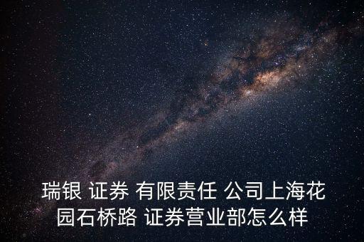  瑞銀 證券 有限責(zé)任 公司上?；▓@石橋路 證券營(yíng)業(yè)部怎么樣